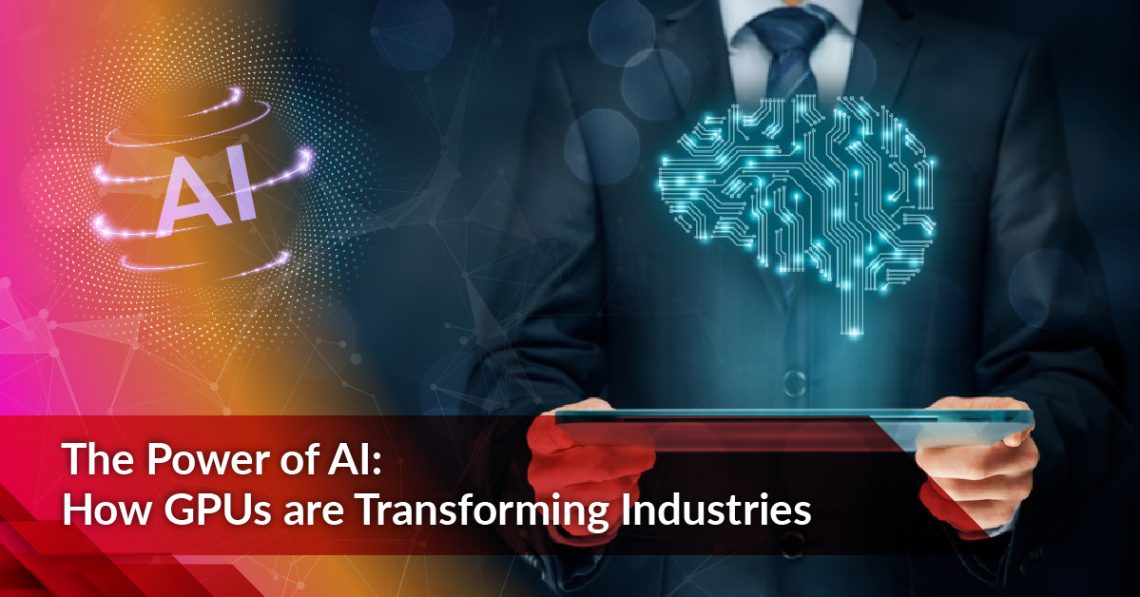 “The Power of AI: How GPUs are Transforming Industries”