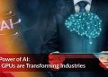 “The Power of AI: How GPUs are Transforming Industries”
