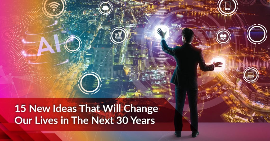 15 New Ideas That Will Change Our Lives in the Next 30 Years