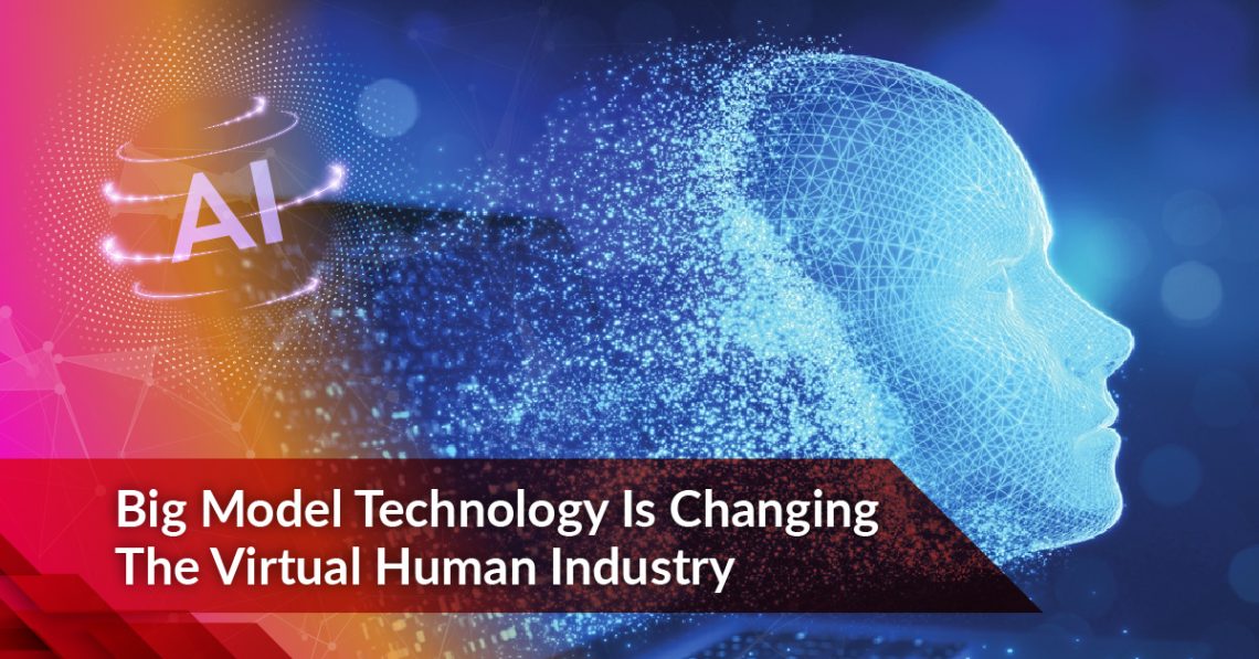 Big Model Technology Is Changing The Virtual Human Industry