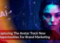 Capturing the avatar track new opportunities for brand marketing