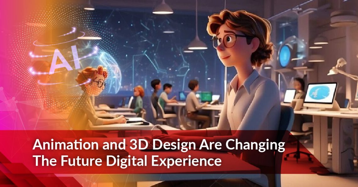 Animation and 3D Design Changes The Future Digital Experience