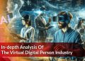 In-depth Analysis Of The Virtual Digital Person Industry