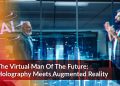 The Virtual Man Of The Future: Holography Meets Augmented Reality