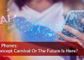 AI Phones: Concept Carnival Or The Future Is Here?
