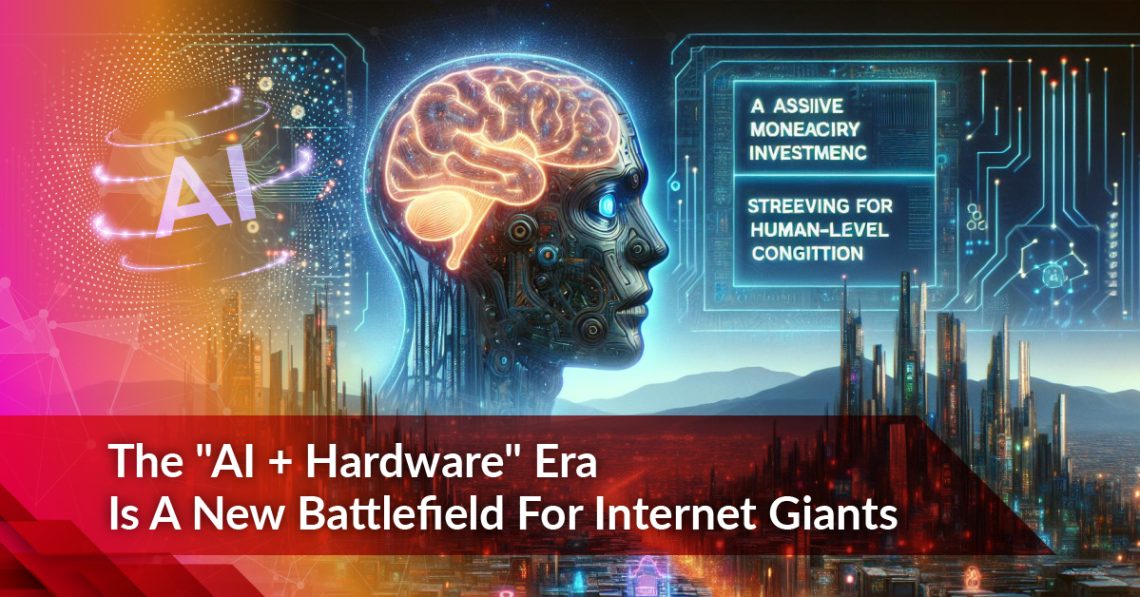 The “AI+Hardware” Era Is A New Battlefield For Internet Giants