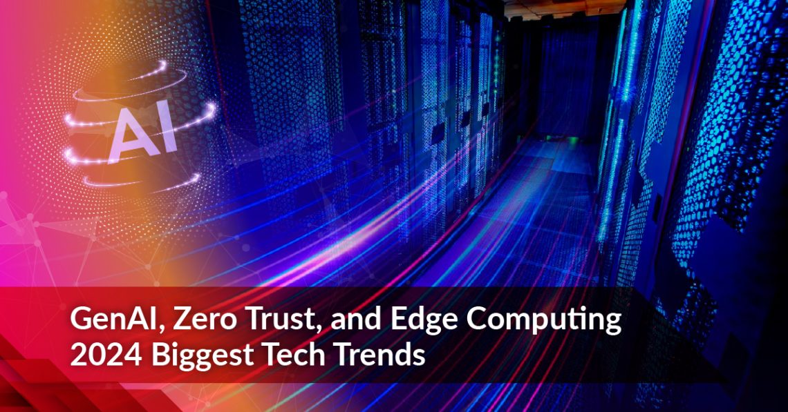 GenAI, Zero Trust, and Edge Computing 2024 Biggest Tech Trends