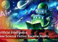 Artificial Intelligence : How Science Fiction Became Reality