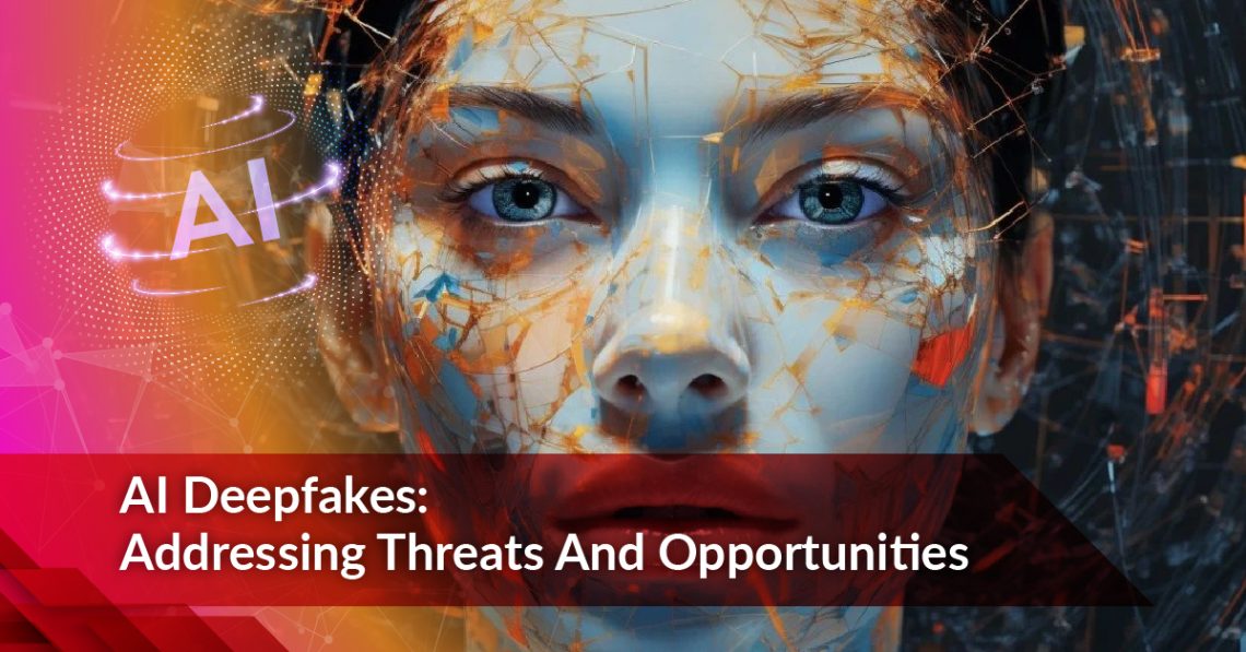 AI Deepfakes: Addressing Threats And Opportunities
