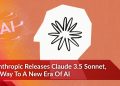 Anthropic Releases Claude 3.5 Sonnet, A Way To A New Era Of AI