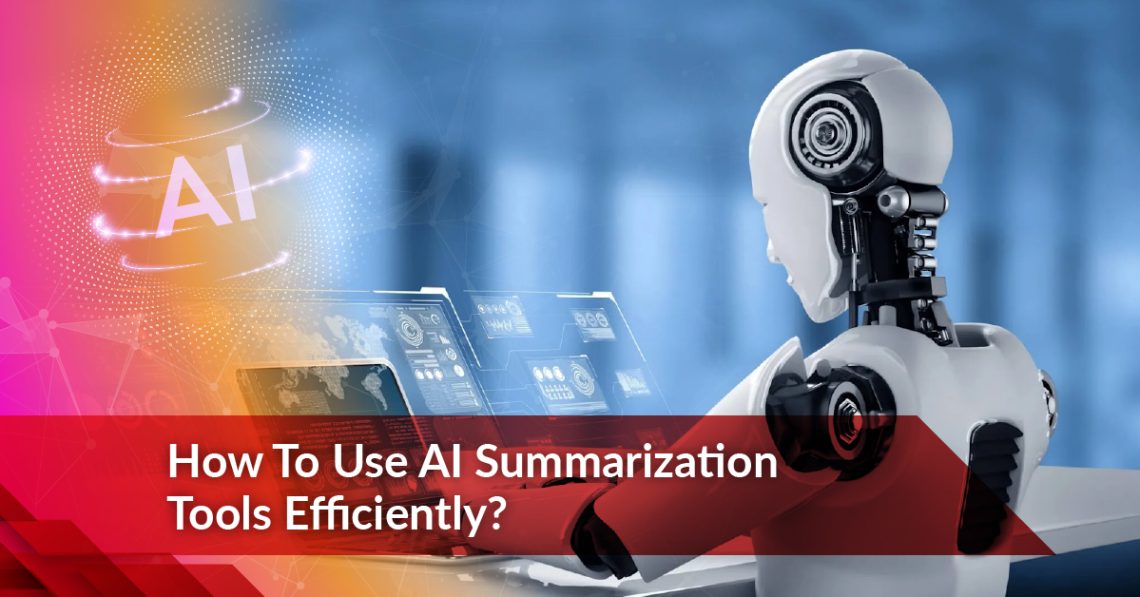 How To Use AI Summarization Tools Efficiently?