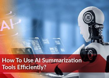 How To Use AI Summarization Tools Efficiently?