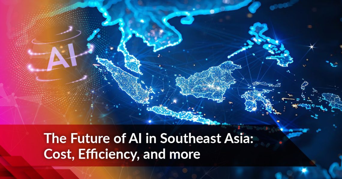The Future of AI in Southeast Asia: Cost, Efficiency, and More