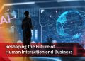 Reshaping the Future of Human Interaction and Business.
